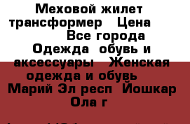 Меховой жилет- трансформер › Цена ­ 15 000 - Все города Одежда, обувь и аксессуары » Женская одежда и обувь   . Марий Эл респ.,Йошкар-Ола г.